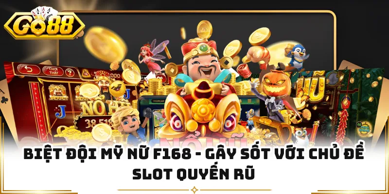 Biệt Đội Mỹ Nữ F168 - Gây Sốt Với Chủ Đề Slot Quyến Rũ