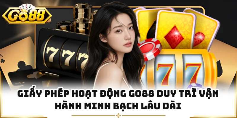Giấy phép hoạt động GO88 duy trì vận hành minh bạch lâu dài