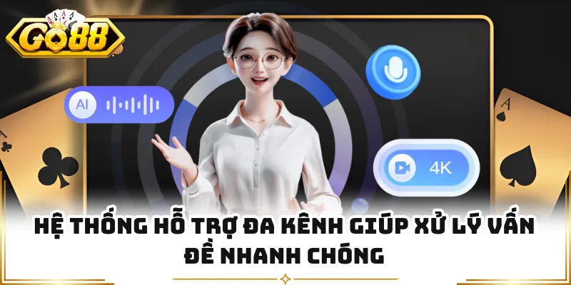 Hệ thống hỗ trợ đa kênh giúp xử lý vấn đề nhanh chóng