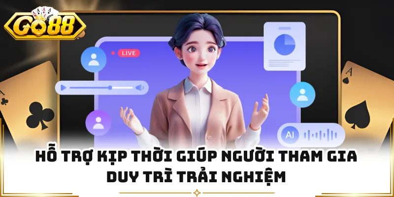 Hỗ trợ kịp thời giúp người tham gia duy trì trải nghiệm