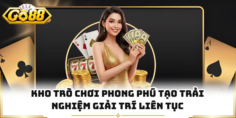 Kho trò chơi phong phú tạo trải nghiệm giải trí liên tục