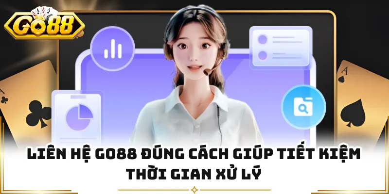 Liên hệ GO88 đúng cách giúp tiết kiệm thời gian xử lý