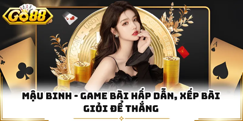 Mậu Binh - Game Bài Hấp Dẫn, Xếp Bài Giỏi Để Thắng