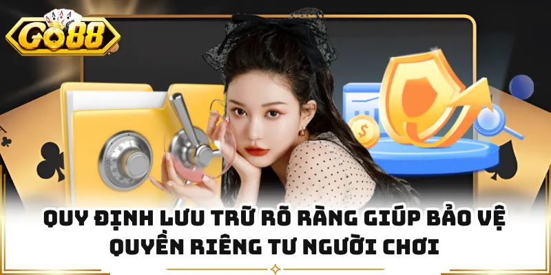 Quy định lưu trữ rõ ràng giúp bảo vệ quyền riêng tư người chơi