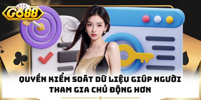 Quyền kiểm soát dữ liệu giúp người tham gia chủ động hơn