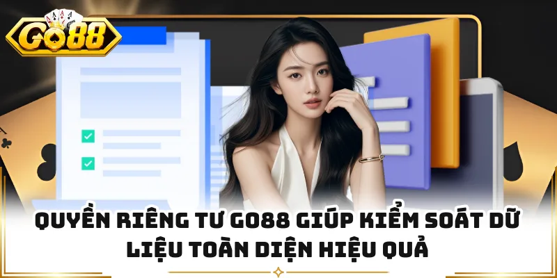 Quyền riêng tư GO88 giúp kiểm soát dữ liệu toàn diện hiệu quả